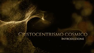 Cristocentrismo cosmico  Introduzione [upl. by Ariayek]