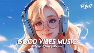 Good Vibes Music 🍀 Chill Spotify Playlist Covers  Motivational English Songs With Lyrics [upl. by Elora590]