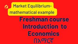 Part 17 Market Equilibrium tutorial in Amharic economics freshman course with Amharic [upl. by Suolkcin851]