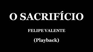 O SACRIFÍCIO  FELIPE VALENTE PLAYBACK [upl. by Ehcropal]