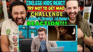 College Kids React To TRY NOT TO GET MAD CHALLENGE Game Of Thrones Lil Pump  REACTION [upl. by Asehr955]