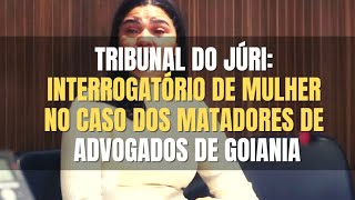 🔴 Tribunal do Júri  Interrogatório de mulher acusada de participar contra os Advogados de Goiânia [upl. by Caesar]