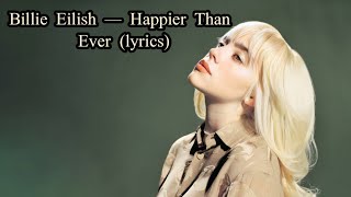 Billie Eilish — Happier Than Ever lyrics 4k video [upl. by Starkey]