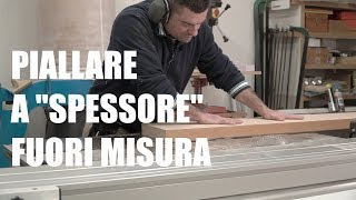 PIALLARE TAVOLE FUORI MISURA  Cosa fare se la tavola supera la misura massima della quotspessorequot [upl. by Nonad]