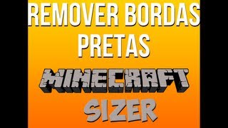 Como Remover Bordas Pretas e Minecraft Sizer [upl. by Adiene]