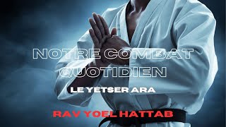 Rav Yoël Hattal  Notre combat quotidien  Le Yétsèr ara [upl. by Walley]