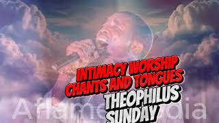 INTIMACY WORSHIP CHANTS AND TONGUES THEOPHILUS SUNDAY  Theophilus Sunday Prayer Chants [upl. by Lamond]