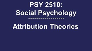 PSY 2510 Social Psychology Attribution Theories [upl. by Aisak]