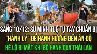 Sáng 1012 Sư Minh Tuệ tự tay chuẩn bị tư trang đến Ấn Độ Hé lộ bí mật khi bộ hành qua Thái Lan [upl. by Nele983]