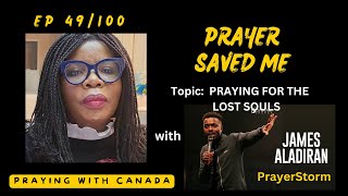 EP 49100 PRAYER SAVED ME w James AladiranPrayerStorm PRAYING FOR THE LOST SOULS prayer soul [upl. by Neeuq]