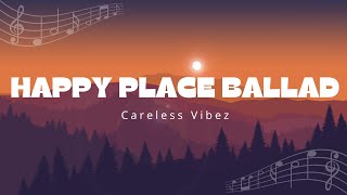 Happy Place Ballad lyrics  Careless Vibez  lyric video [upl. by Ardnassela630]