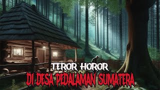 TEROR HOROR DI DESA PEDALAMAN SUMATERA  CERITA HOROR  KISAH HOROR  CERITA MISTIS [upl. by Ylrevaw]