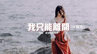 買辣椒也用券  我只能離開 女聲版『忘不掉的 是先離開的，我是沒有資格輓留你的雙手，緊緊擁抱著你的冷漠。』【動態歌詞MV】 [upl. by Yelra]