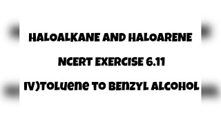 NCERT EXERCISE 611 IV Toluene to Benzyl alcohol  Haloalkane amp Haloarene Class 12  Chemistry [upl. by Anderea]