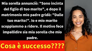 Mia sorella annunciò quotSono incinta del figlio di tuo maritoquot e dopo il matrimonio mio padre gridò [upl. by Henderson445]