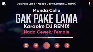 Karaoke Gak Pake Lama  Manda Cello Karaoke DJ Remix Nada CewekFemale [upl. by Jolda]