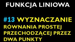 WYZNACZANIE RÓWNANIA PROSTEJ PRZECHODZĄCIEJ PRZEZ DWA PUNKTY 13  Dział Funkcja Liniowa [upl. by Politi365]