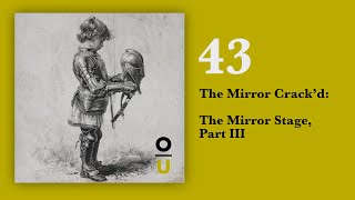 43 The Mirror Crack’d The Mirror Stage Part III [upl. by Vanden]