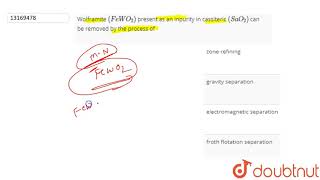 Wolframite FeWO2 present as an inpurity in cassiteric SaO2 can be removed by the proce [upl. by Kiraa]