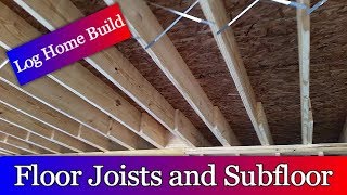 Log Home Build Episode 3  Floor Joists and Sub floor [upl. by Pinkerton]