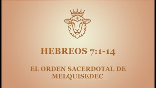 Hebreos 7 114 El Orden Sacerdotal de Melquisedec [upl. by Rifkin444]