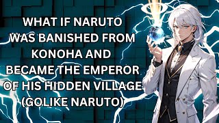 WHAT IF NARUTO WAS BANISHED FROM KONOHA AND BECAME THE EMPEROR OF HIS HIDDEN VILLAGE GOLIKE NARUTO [upl. by Ymas800]