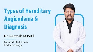 Types of Hereditary Angioedema amp Diagnosis  Dr Santosh M Patil  General Medicine amp Endocrinology [upl. by Verlie]