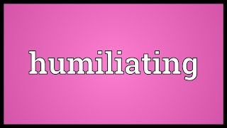 Humiliating Meaning [upl. by Mateo67]