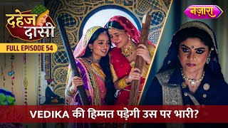 Kya Vedika Ki Himmat Padegi Uss Par Bhaari  FULL EPISODE 54  Dahej Daasi  Nazara TV [upl. by Margret]