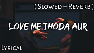 Love Me Thoda Aur   Slowed  Reverb  Lyrics  Use Headphones🎧🎧 [upl. by Leandre]