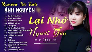 LẠI NHỚ NGƯỜI YÊU ➤ ALBUM RUMBA ÁNH NGUYÊN HAY NHẤT MỌI THỜI ĐẠI ➤ LK RUMBA CỰC HÓT 2024 [upl. by Ainoda]