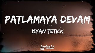 Isyan Tetick  Patlamaya Devam Lyrics [upl. by Tezile756]