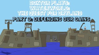 Doktor Plays Waterworld The Quest for Dryland Part 3 Defending our Gains [upl. by Ellatsyrc]