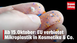 EU verbietet ab dem 15 Oktober Mikroplastik in Kosmetika amp Co  kronetv NEWS [upl. by Kcered943]