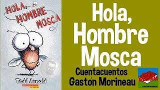 HOLA HOMBRE MOSCA de Tedd Arnold  CUENTACUENTOS Gastón Morineau Cuentos para niños [upl. by Anerak]