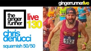 GINGER RUNNER LIVE 130  Chris DeNucci The 2016 Squamish 5050 Champion [upl. by Eille]