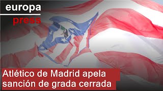 El Atlético de Madrid recurre la quotsanción desproporcionadaquot de cierre parcial de la grada [upl. by Jdavie]