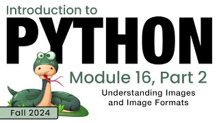 Python Fall 2024 Module 162 Understanding Images and Image Formats [upl. by Babs36]