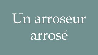 How to Pronounce Un arroseur arrosé A sprinkler watered Correctly in French [upl. by Eelyab]