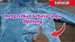 cara cepat dan tepat mengecilkan kebaya tanpa dipotong tetap rapi tutorial kebaya [upl. by Nolaj796]