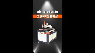 MÁY CẮT E950X3 EUROSTAR  MÁY CẮT NHÔM TẤM 3 TRONG 1 MÁY CẮT NHÔM NỘI THẤT [upl. by Aerdnahs]