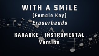 WITH A SMILE  FEMALE KEY  KARAOKE  INSTRUMENTAL  ERASERHEADS [upl. by Stoecker419]