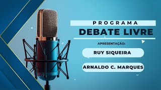 PROGRAMA DEBATE LIVRE COM RUY SIQUEIRA ARNALDO C MARQUES ISAAC SILVA [upl. by Rimola]