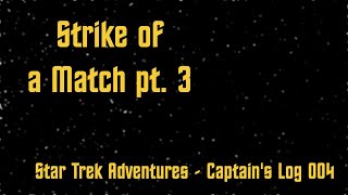 Star Trek Adventures Captains Log Actual Play 004  Strike of a Match pt 3 [upl. by Varin665]