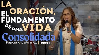 LA ORACIÓN EL FUNDAMENTO DE UNA VIDA CONSOLIDADA  PARTE 1 Pastora Ana Martínez  Predica Cristiana [upl. by Brenner]