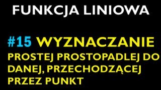 WYZNACZANIE PROSTEJ PROSTOPADŁEJ DO DANEJ PRZECHODZĄCEJ PRZEZ PUNKT 15  Dział Funkcja Liniowa [upl. by Jeffries294]