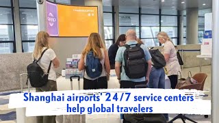 Shanghai airports 247 service centers help global travelers [upl. by Nelak]