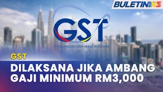 GST  Hanya Dilaksanakan Jika Ambang Gaji Minimum Meningkat RM3000 [upl. by Ahsikam]