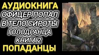 Аудиокнига ПОПАДАНЦЫ В ПРОШЛОЕ ОФИЦЕР ПОПАЛ В ТЕЛО СИРОТЫ ГОЛОДРАНЦА КНИГА 2 [upl. by Ahtram]