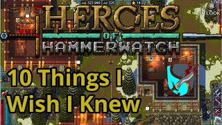 10 Things I Wish I Knew When I Started Heroes of Hammerwatch [upl. by Eeslek736]